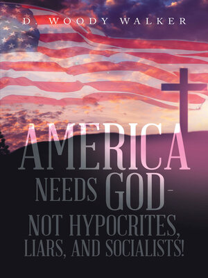 cover image of America Needs God – Not Hypocrites, Liars, and Socialists!